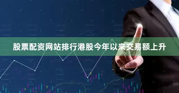 股票配资网站排行港股今年以来交易额上升