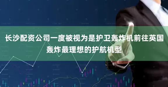长沙配资公司一度被视为是护卫轰炸机前往英国轰炸最理想的护航机型