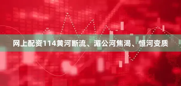网上配资114黄河断流、湄公河焦渴、恒河变质