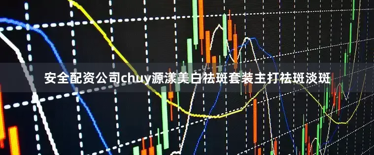 安全配资公司chuy源漾美白祛斑套装主打祛斑淡斑