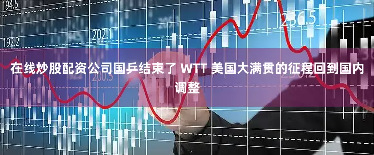在线炒股配资公司国乒结束了 WTT 美国大满贯的征程回到国内调整