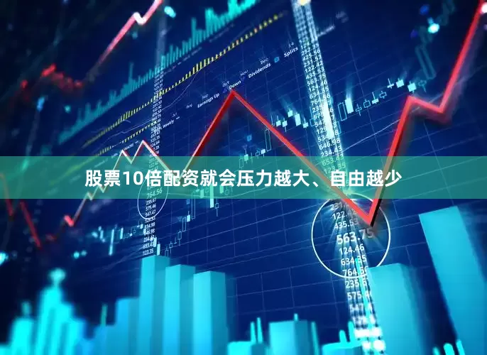 股票10倍配资就会压力越大、自由越少