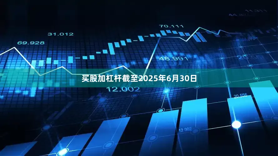 买股加杠杆截至2025年6月30日