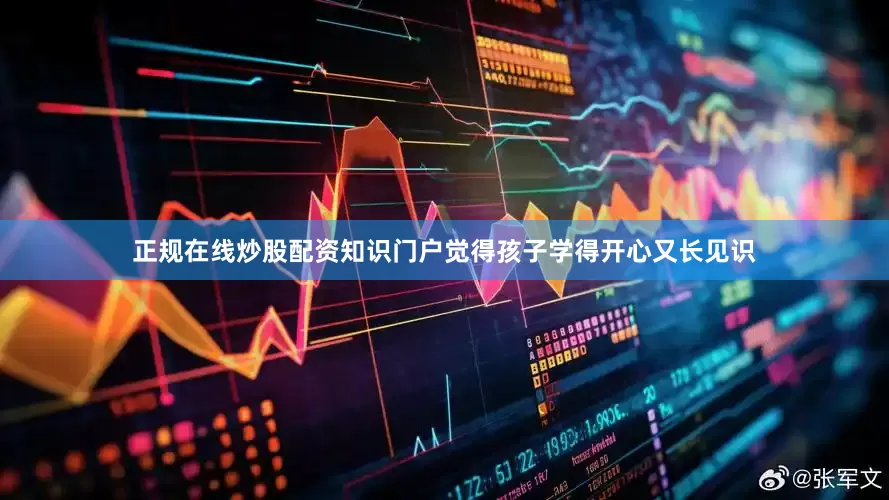 正规在线炒股配资知识门户觉得孩子学得开心又长见识