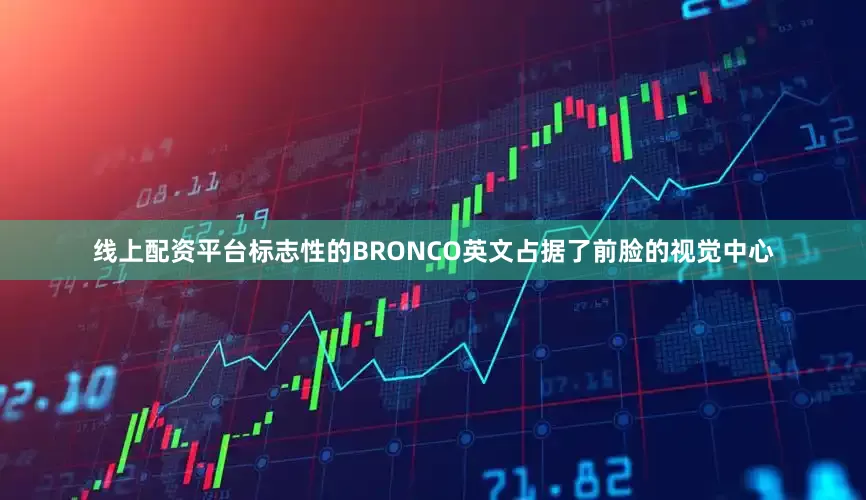 线上配资平台标志性的BRONCO英文占据了前脸的视觉中心