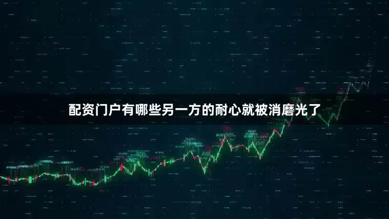 配资门户有哪些另一方的耐心就被消磨光了