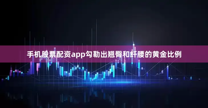 手机股票配资app勾勒出翘臀和纤腰的黄金比例
