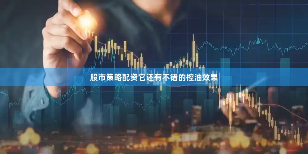 股市策略配资它还有不错的控油效果